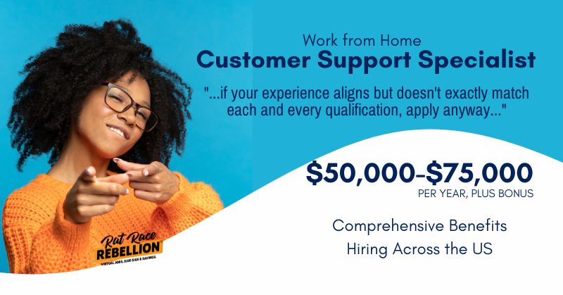 $50,000-$75,000 PER YEAR, PLUS BONUS - Work from Home Customer Support Specialist - Comprehensive Benefits, Hiring Across the US - "...if your experience aligns but doesn't exactly match each and every qualification, apply anyway..."