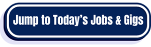 Click to Jump to Today’s Jobs & Gigs